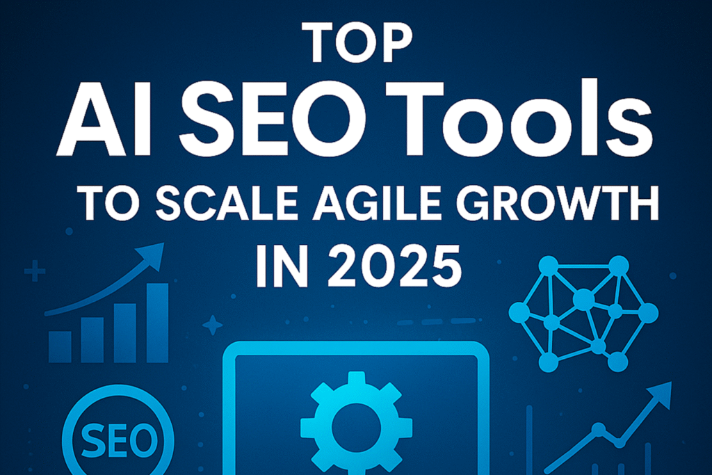 Top AI SEO Tools to Scale Your Agile Growth in 2025